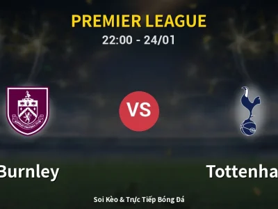 Soi Kèo Burnley vs Tottenham – 22:00 24/01 | Nhận Định, Dự Đoán Tỷ Số