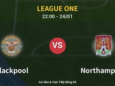 Soi Kèo Blackpool vs Northampton – 22:00 24/01 | Nhận Định, Dự Đoán Tỷ Số