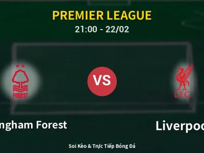 Soi Kèo Nottingham Forest vs Liverpool – 21:00 22/02 | Nhận Định, Dự Đoán Tỷ Số