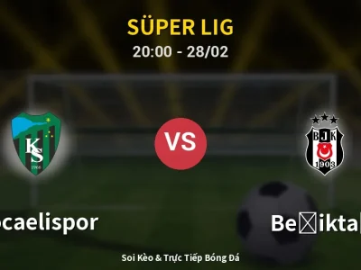 Soi Kèo Kocaelispor vs Beşiktaş – 20:00 28/02 | Nhận Định, Dự Đoán Tỷ Số