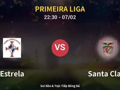 Soi Kèo Estrela vs Santa Clara – 22:30 07/02 | Nhận Định, Dự Đoán Tỷ Số