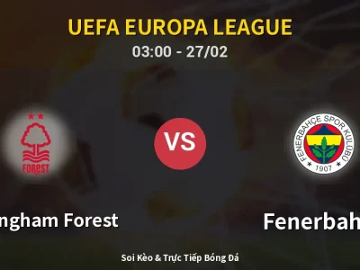 Kết Quả: Nottingham Forest 1-2 Fenerbahçe – Highlight & Bàn Thắng | UEFA Europa League