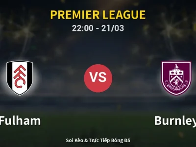 Soi Kèo Fulham vs Burnley – 22:00 21/03 | Nhận Định, Dự Đoán Tỷ Số