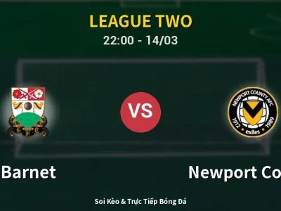 Soi Kèo Barnet vs Newport County – 22:00 14/03 | Nhận Định, Dự Đoán Tỷ Số