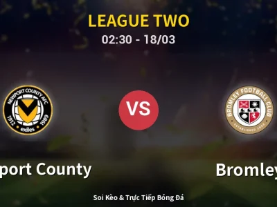 Kết Quả: Newport County 0-1 Bromley – Highlight & Bàn Thắng | League Two