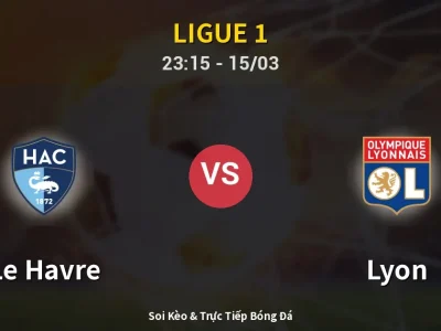 Soi Kèo Le Havre vs Lyon – 23:15 15/03 | Nhận Định, Dự Đoán Tỷ Số