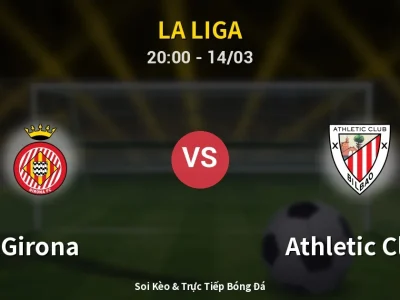 Soi Kèo Girona vs Athletic Club – 20:00 14/03 | Nhận Định, Dự Đoán Tỷ Số