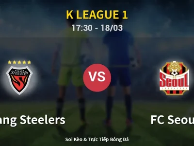 Soi Kèo Pohang Steelers vs FC Seoul – 17:30 18/03 | Nhận Định, Dự Đoán Tỷ Số