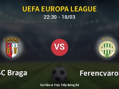 Soi Kèo SC Braga vs Ferencvarosi TC – 22:30 18/03 | Nhận Định, Dự Đoán Tỷ Số