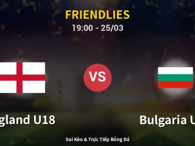 Soi Kèo England U18 vs Bulgaria U18 – 19:00 25/03 | Nhận Định, Dự Đoán Tỷ Số