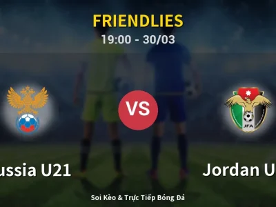 Soi Kèo Russia U21 vs Jordan U23 – 19:00 30/03 | Nhận Định, Dự Đoán Tỷ Số