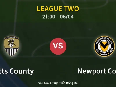 Soi Kèo Notts County vs Newport County – 21:00 06/04 | Nhận Định, Dự Đoán Tỷ Số
