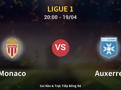Soi Kèo Monaco vs Auxerre – 20:00 19/04 | Nhận Định, Dự Đoán Tỷ Số