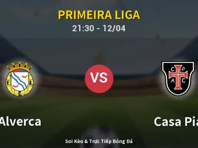 Soi Kèo Alverca vs Casa Pia – 21:30 12/04 | Nhận Định, Dự Đoán Tỷ Số