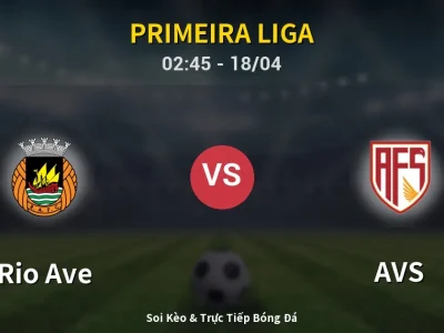 Soi Kèo Rio Ave vs AVS – 02:45 18/04 | Nhận Định, Dự Đoán Tỷ Số