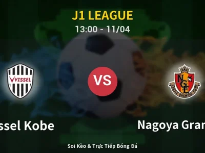 Soi Kèo Vissel Kobe vs Nagoya Grampus – 13:00 11/04 | Nhận Định, Dự Đoán Tỷ Số