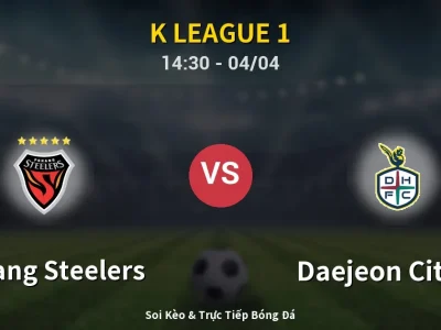🔴 Trực Tiếp: Pohang Steelers 1-0 Daejeon Citizen – Link Xem K League 1 (Full HD)