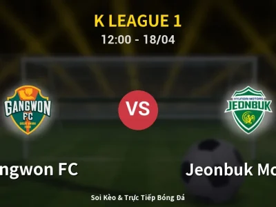 Soi Kèo Gangwon FC vs Jeonbuk Motors – 12:00 18/04 | Nhận Định, Dự Đoán Tỷ Số