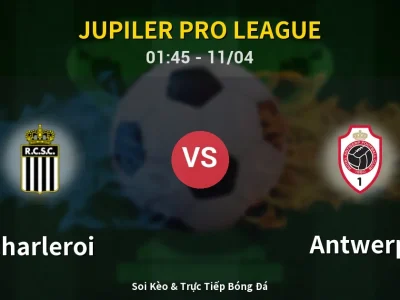 Soi Kèo Charleroi vs Antwerp – 01:45 11/04 | Nhận Định, Dự Đoán Tỷ Số
